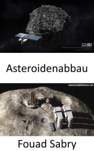 Title: Asteroidenabbau: Wird der Abbau von Asteroiden das nächste goldene Rennen im Weltraum?, Author: Fouad Sabry