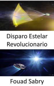 Title: Disparo Estelar Revolucionario: Alcanzar las estrellas en el lapso de nuestras vidas, Author: Fouad Sabry