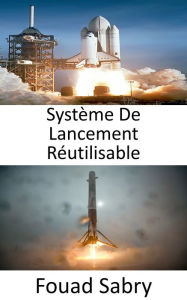 Title: Système De Lancement Réutilisable: L'exploration spatiale est révolutionnée par le développement de fusées réutilisables, Author: Fouad Sabry