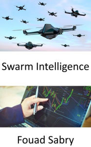 Title: Swarm Intelligence: Make better business judgments thanks to artificial intelligence inspired by honeybees, Author: Fouad Sabry