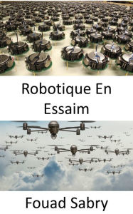 Title: Robotique En Essaim: Comment un essaim de drones armés pilotés par l'intelligence artificielle peut-il organiser une tentative d'assassinat ?, Author: Fouad Sabry