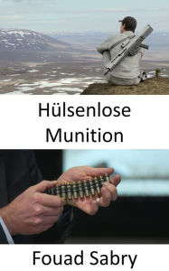 Title: Hülsenlose Munition: Die Phantommunition für das automatische Squad-Gewehr der nächsten Generation der Armee, Author: Fouad Sabry