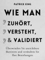 Wie man zuhört, versteht und validiert: Überwinden Sie unsichtbare Barrieren und verändern Sie Ihre Beziehungen