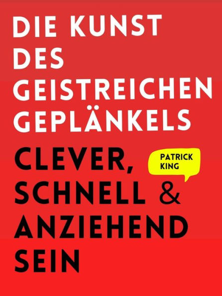 Die Kunst des geistreichen Geplänkels: Clever, schnell & anziehend sein