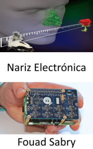 Title: Nariz Electrónica: Dispositivo innovador proporciona a los humanos un poderoso sentido del olfato, Author: Fouad Sabry