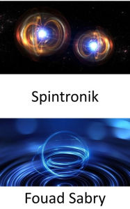 Title: Spintronik: From detecting cancer to storing 1 TB data on a single-sided 3.5? diameter disc, Author: Fouad Sabry