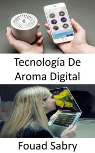 Title: Tecnología De Aroma Digital: La estimulación del olor aún no está en la lista de sentidos para el entretenimiento, Author: Fouad Sabry