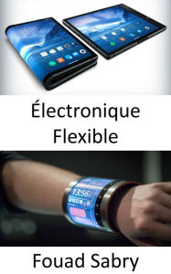 Title: Électronique Flexible: Votre corps va interagir avec l'électronique flexible, Author: Fouad Sabry