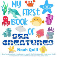 Title: My First Book of Sea Creatures: Colorful picture book introduction to aquatic life for kids ages 2-5. Try to guess the 20 marine animals names with illustrations and first letter hints., Author: Noah Quill