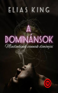 Title: A Dominánsok: Mindenkinek vannak démonjai, Author: Elias King