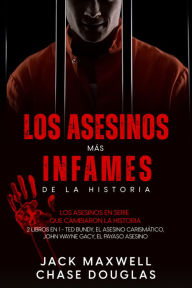 Title: Los Asesinos más Infames de la Historia: Los asesinos en serie que cambiaron la historia. 2 Libros en 1 - Ted Bundy, el Asesino Carismático, John Wayne Gacy, el Payaso Asesino, Author: Jack Maxwell