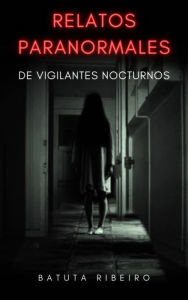 Title: Relatos paranormales de vigilantes nocturnos, Author: Batuta Ribeiro