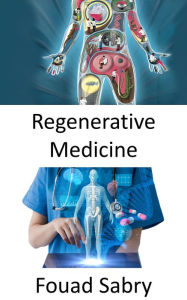 Title: Regenerative Medicine: Restoring organ's function lost due to aging, disease, damage, or defects, Author: Fouad Sabry