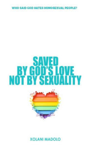 Title: Saved by God's love not by sexuality: Who said God hates homosexual people?, Author: Xolani Madolo