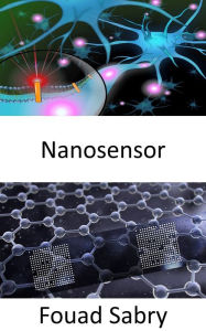 Title: Nanosensor: Desarrollar nanosensores inteligentes en red para iluminar la química del cerebro y detectar temprano el cáncer, Author: Fouad Sabry