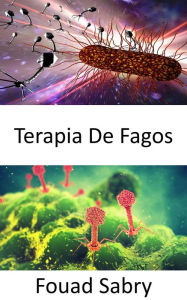 Title: Terapia De Fagos: Alternativa a los antibióticos cuando las superbacterias se vuelven inmunes, Author: Fouad Sabry