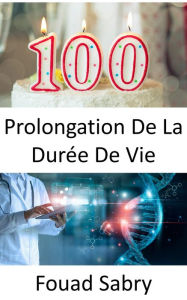 Title: Prolongation De La Durée De Vie: Des chercheurs ont découvert le secret pour doubler la durée de vie des humains, mais devrions-nous l'accepter ?, Author: Fouad Sabry