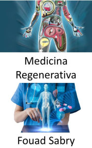 Title: Medicina Regenerativa: Restaurar la función del órgano perdida debido al envejecimiento, enfermedad, daño o defectos, Author: Fouad Sabry