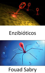 Title: Enzibióticos: Antibióticos energizantes como arma eficaz en la lucha contra las infecciones, Author: Fouad Sabry