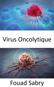 Title: Virus Oncolytique: Tuer sélectivement les cellules cancéreuses, Author: Fouad Sabry