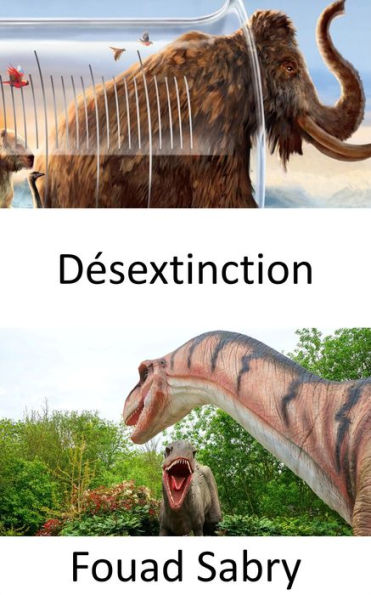 Désextinction: Le dilemme de la désextinction, éteindre ou ne pas éteindre, faut-il ressusciter des espèces éteintes ?