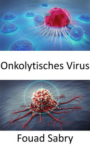 Title: Onkolytisches Virus: Selektives Abtöten der Krebszellen, Author: Fouad Sabry