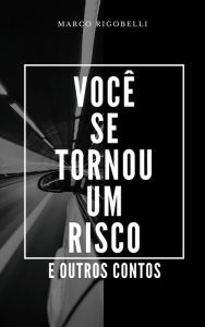 Title: Você se tornou um risco e outros contos, Author: Marco Rigobelli