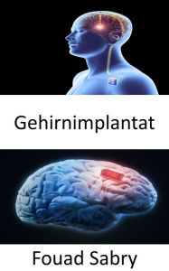 Title: Gehirnimplantat: Die Forschung, die Neuralink unterstützt, Elon Musks vorgeschlagenen Gehirnchip, Author: Fouad Sabry