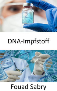 Title: DNA-Impfstoff: Das Potenzial von DNA-Impfstoffen zur baldigen Heilung von Krankheiten wie Krebs, HIV und Autoimmunerkrankungen, Author: Fouad Sabry