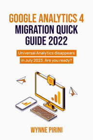 Title: Google Analytics 4 Migration Quick Guide 2022: Universal Analytics disappears in July 2023 - are you ready?, Author: Wynne Pirini