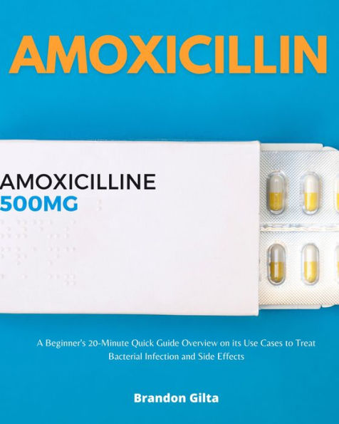 Amoxicillin: A Beginner's 20-Minute Quick Guide Overview on its Use Cases to Treat Bacterial Infection and Side Effects