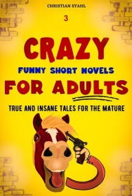 Title: 3 Crazy Funny Short Novels for Adults: Tue and Insane Tales for the Mature, Author: Christian Stahl