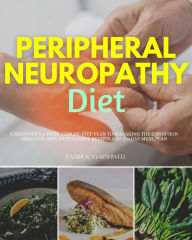 Title: Peripheral Neuropathy: A Beginner's 3-Week Step-by-Step Plan to Managing the Condition Through Diet, With Sample Recipes and a 7-Day Meal Plan, Author: Patrick Marshwell