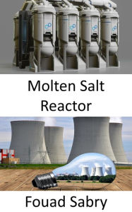 Title: Molten Salt Reactor: Rethinking the fuel cycle in the future of nuclear power?, Author: Fouad Sabry