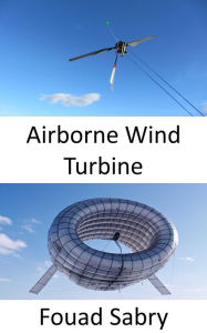 Title: Airborne Wind Turbine: A turbine in the air without a tower, Author: Fouad Sabry