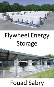 Title: Flywheel Energy Storage: Increasing or decreasing speed, to add or extract power, Author: Fouad Sabry