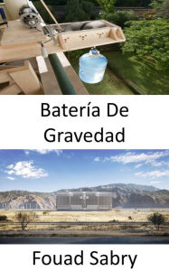 Title: Batería De Gravedad: Conversión de la energía gravitacional en electricidad, Author: Fouad Sabry