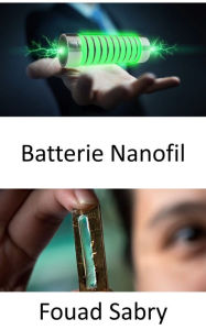Title: Batterie Nanofil: Extension de la durée de vie de la batterie à des centaines de milliers de cycles, Author: Fouad Sabry
