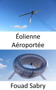 Title: Éolienne Aéroportée: Une turbine dans les airs sans tour, Author: Fouad Sabry