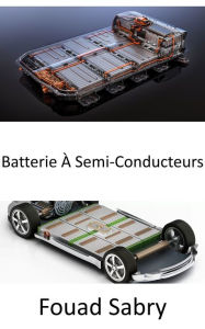 Title: Batterie À Semi-Conducteurs: Ce n'est que lorsque les batteries à semi-conducteurs arriveront que vous achèterez une voiture électrique, Author: Fouad Sabry