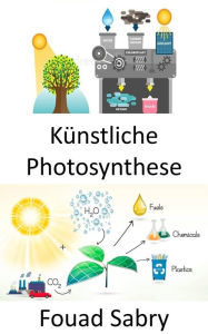 Title: Künstliche Photosynthese: Einfangen und Speichern der Energie aus Sonnenlicht zur Herstellung von Solarbrennstoff, Author: Fouad Sabry