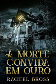 Title: A morte convida em ouro, Author: Rachel Bross