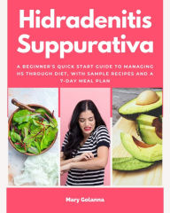 Title: Hidradenitis Suppurativa: A Beginner's Quick Start Guide to Managing HS Through Diet, With Sample Recipes and a 7-Day Meal Plan, Author: Mary Golanna