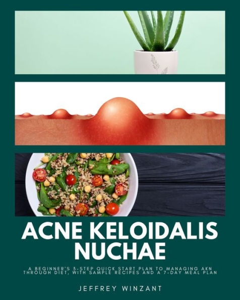 Acne Keloidalis Nuchae: A Beginner's 3-Step Quick Start Plan to Managing AKN Through Diet, With Sample Recipes and a 7-Day Meal Plan