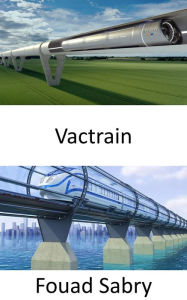 Title: Vactrain: Voyager en train de Shanghai à Londres en 1 heure, Author: Fouad Sabry