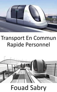 Title: Transport En Commun Rapide Personnel: L'avenir des transports publics permettant aux villes de se déplacer et de respirer, Author: Fouad Sabry