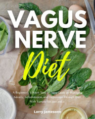 Title: Vagus Nerve Diet: A Beginner's 3-Week Step-by-Step Guide to Managing Anxiety, Inflammation, and Depression Through Diet, with Sample Recipes and a Meal Plan, Author: Larry Jamesonn