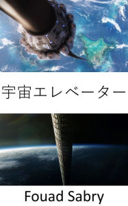Title: Space Elevator: Pushing an elevator button for a ride into heaven, Author: Fouad Sabry