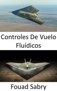 Title: Controles De Vuelo Fluídicos: Aviación del futuro donde rodar y cabecear sin superficies de control, Author: Fouad Sabry