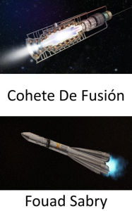 Title: Cohete De Fusión: Un paso más cerca de enviar humanos a Marte, Author: Fouad Sabry